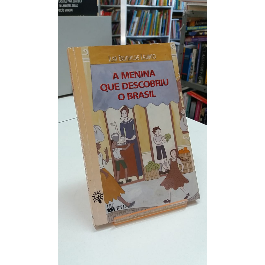 LIVRO A MENINA QUE DESCOBRIU O BRASIL ILKA BRUNHILDE LAURITO INF