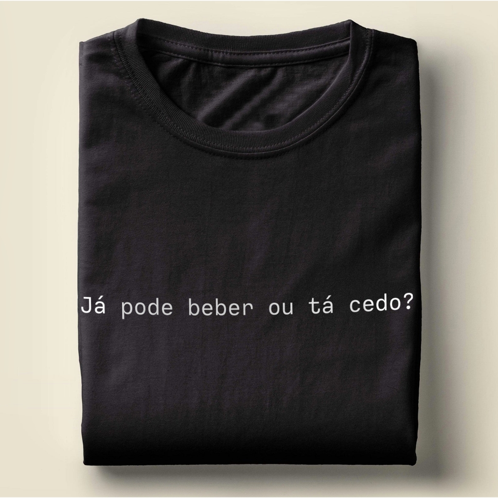 Camiseta Frase Já pode beber ou ta cedo camisa unissex 100