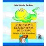 As Aventuras E Desventuras De Um Sapo Autor Luiz Claudio Cardoso