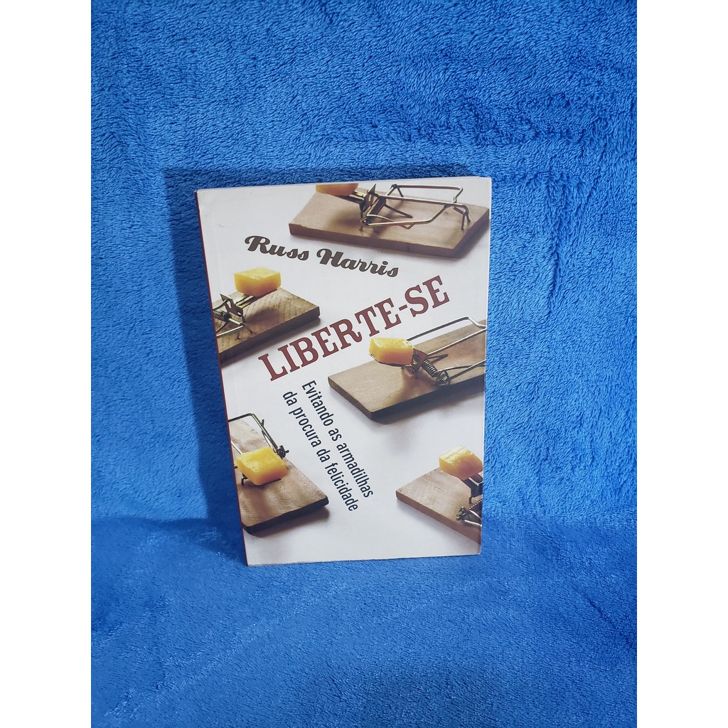Livro Liberte-se - Evitando as armadilhas da procura da felicidade - Russ Harris