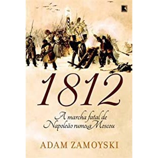 1812: A marcha fatal de Napoleão rumo a Moscou