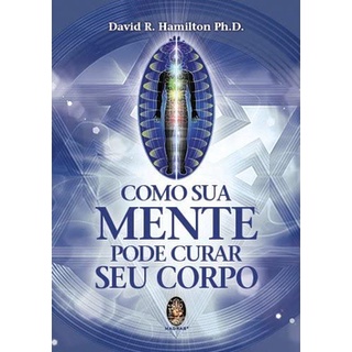 COMO SUA MENTE PODE CURAR SEU CORPO