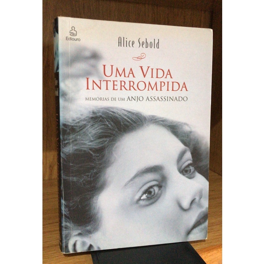 Uma vida interrompida: Memórias de um anjo assassinado. Alice Sebold ...