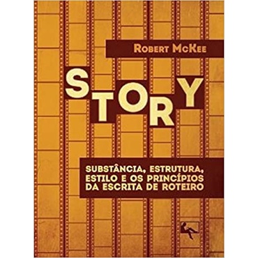 Story: substância, estrutura, estilo e os princípios da escrita de roteiro - Robert Mckee