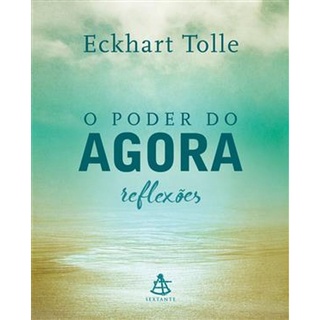 PODER DO AGORA, O - REFLEXOES - SEXTANTE