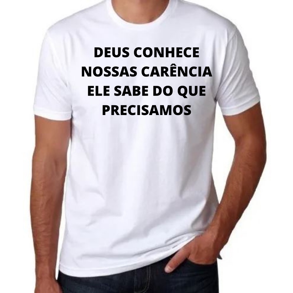 Camiseta Deus Conhece as nossas carências ele sabe do que precisamos ...