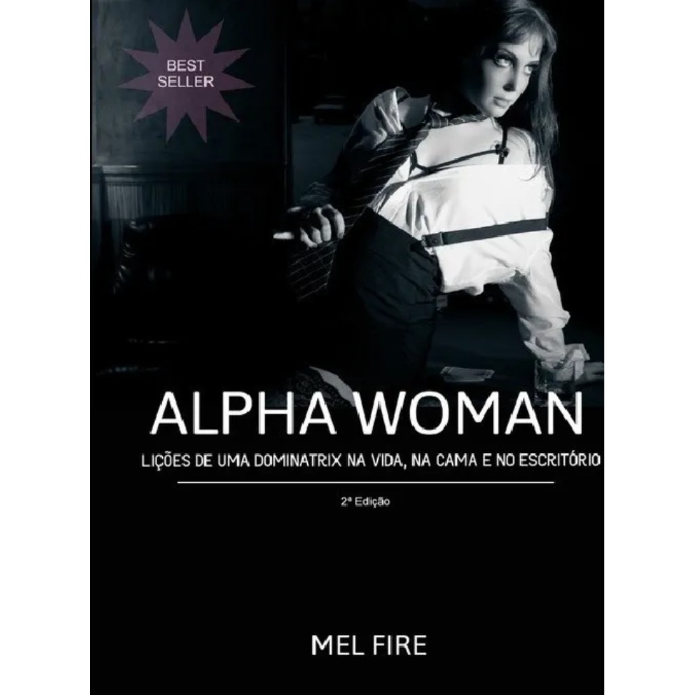 Livro: Alpha Woman - Lições de uma dominatrix na vida, na cama e no  escritório - Mel Fire (Auto-Ajuda) | Shopee Brasil