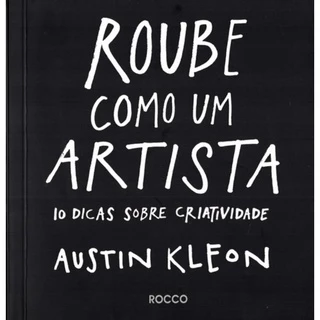 Roube Como Um Artista - 10 Dicas Para Sua Criatividade