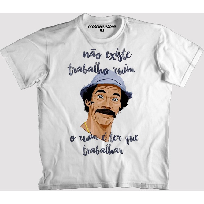 Camiseta SEU MADRUGA - NÃO EXISTE TRABALHO RUIM O RUIM É TER QUE ...