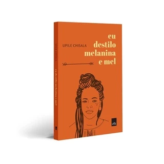 Eu destilo melanina e mel - Upile Chisala - Editora LeYa Brasil