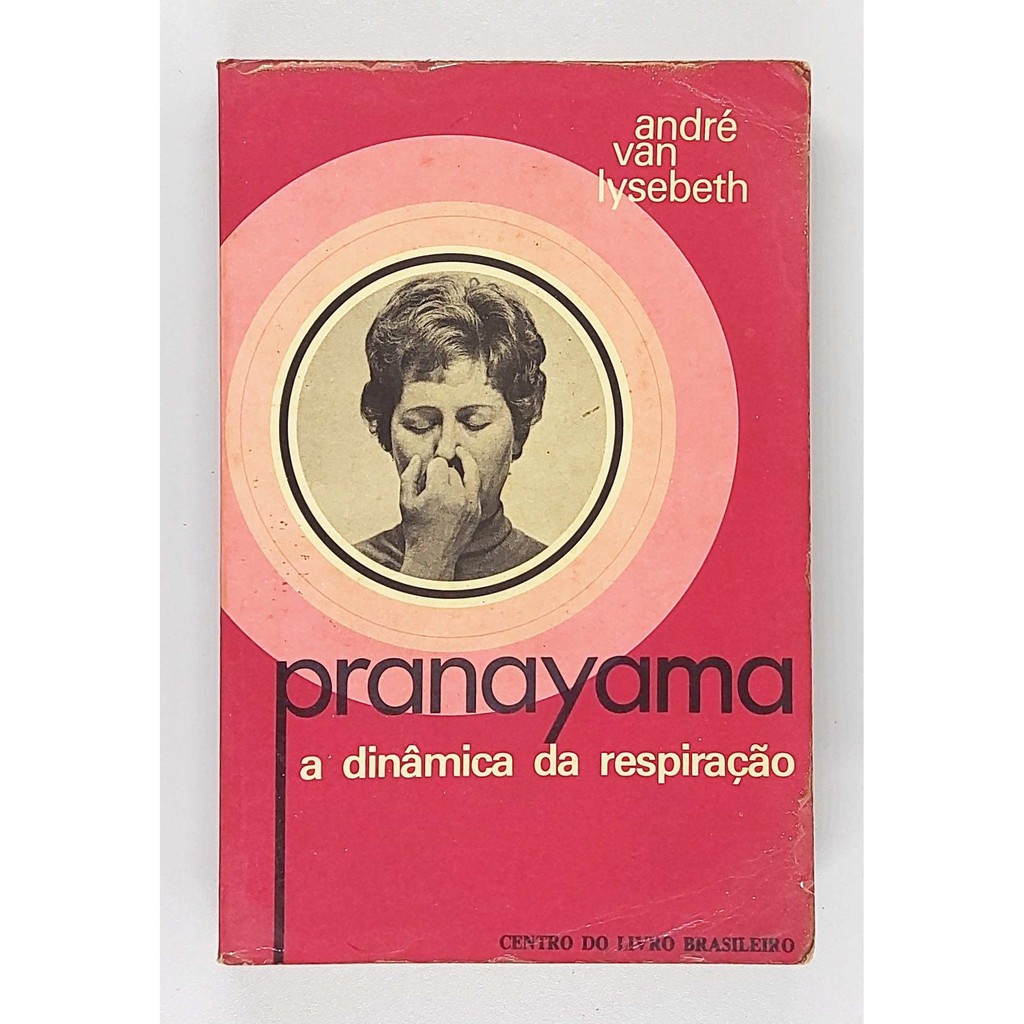 Pranayama A Dinâmica Da Respiração . Andre Van Lysebeth . Prefácio De Jean Herbert . Tradução De Maria Clotilde Morgado Ferreira . Centro Do Livro Brasileiro 1978