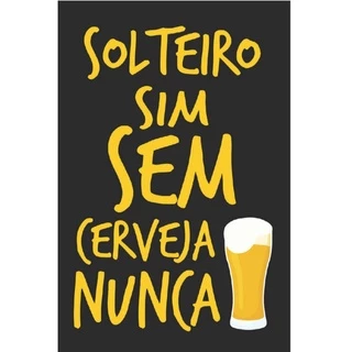 Placa Decorativa Solteiro sim Sem Cerveja Nunca