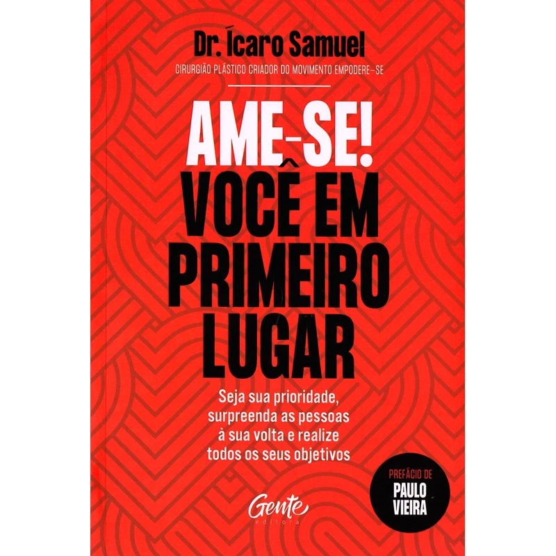 Ame-se! Você em primeiro lugar: Seja sua prioridade, surpreenda as pessoas à sua volta e realize todos os seus objetivos., de Dr. ÍCaro Samuel