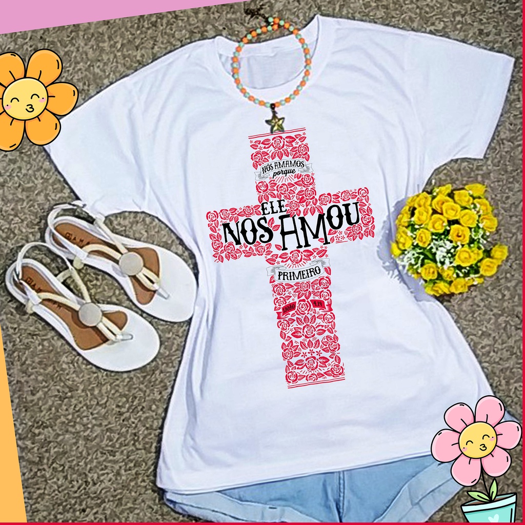 Camiseta T-shirt Feminina Blusa Católica Ele Nos Amou Primeiro
