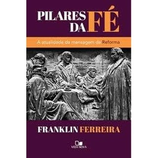 Pilares Da Fé - Franklin Ferreira - Vida Nova 