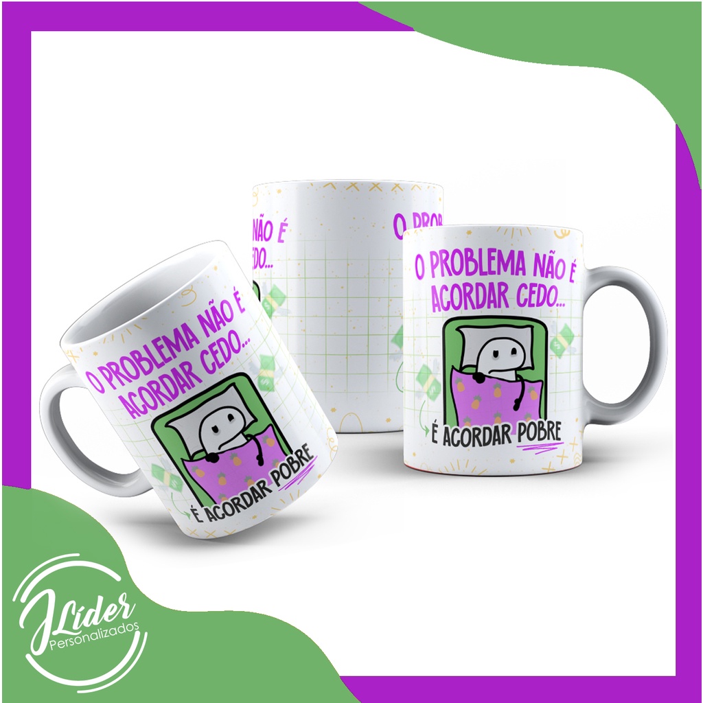 Caneca Florks Meme O Problema Não é Acordar Cedo, é Acordar Pobre