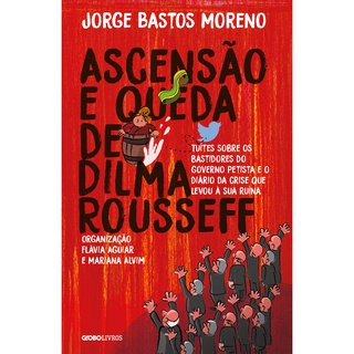 Ascensão e Queda de Dilma Rousseff