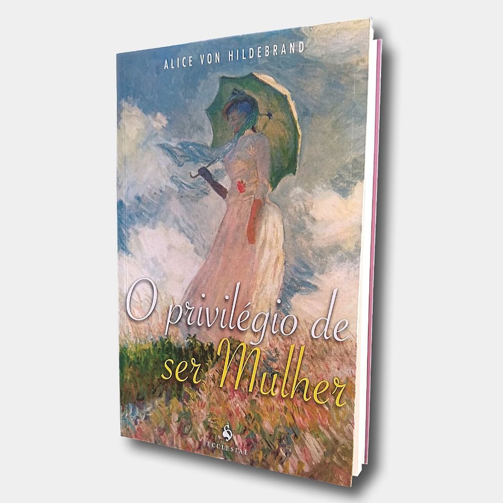 Livro O privilégio de ser mulher - Alice Von Hildebrand - Ecclesiae ...