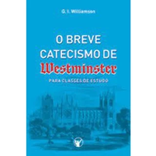O Breve Catecismo de Westminster Para Classes de Estudo - G. I. Williamson - editora Clire