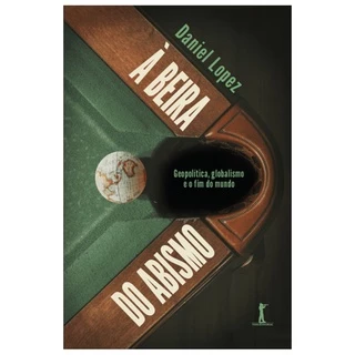 Livro À beira do abismo : geopolítica , globalismo e o fim do mundo - Daniel Lopez