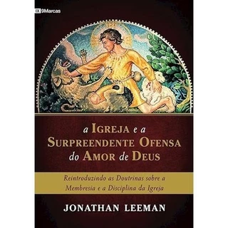 A Igreja e a Surpreendente Ofensa Do Amor De Deus | Jonathan Leeman