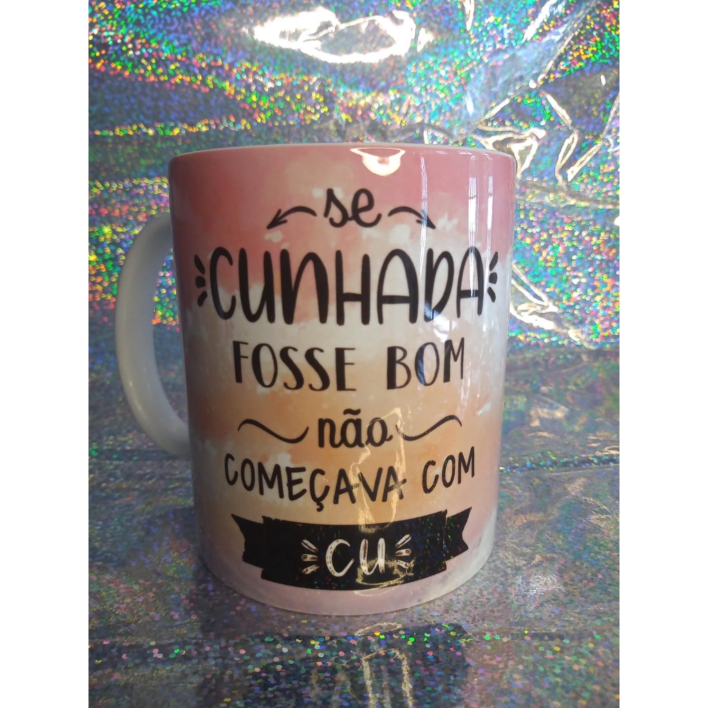 Caneca personalizada Se cunhada fosse bom, não começava com cu | Shopee  Brasil