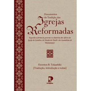 Livro DOCUMENTOS DA TRADIÇÃO DAS IGREJAS REFORMADAS (Ewerton B. Tokashiki)