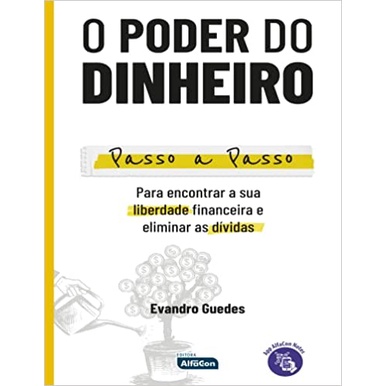 O Poder Do Dinheiro - Passo a Passo Para Encontrar A Sua Liberdade Financeira e Eliminar as Dividas