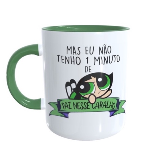 Caneca Docinho - Meninas Super Poderosas-frase 'Mas eu não tenho 1 minuto de paz nesse caralh*'