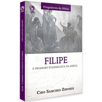 Livro Filipe O Primeiro Evangelista Da Igreja Ciro Sanches