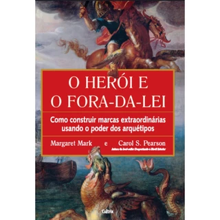 Livro O herói e o fora da lei: Como construir marcas extraordinárias usando o poder dos arquétipos (Capa comum)