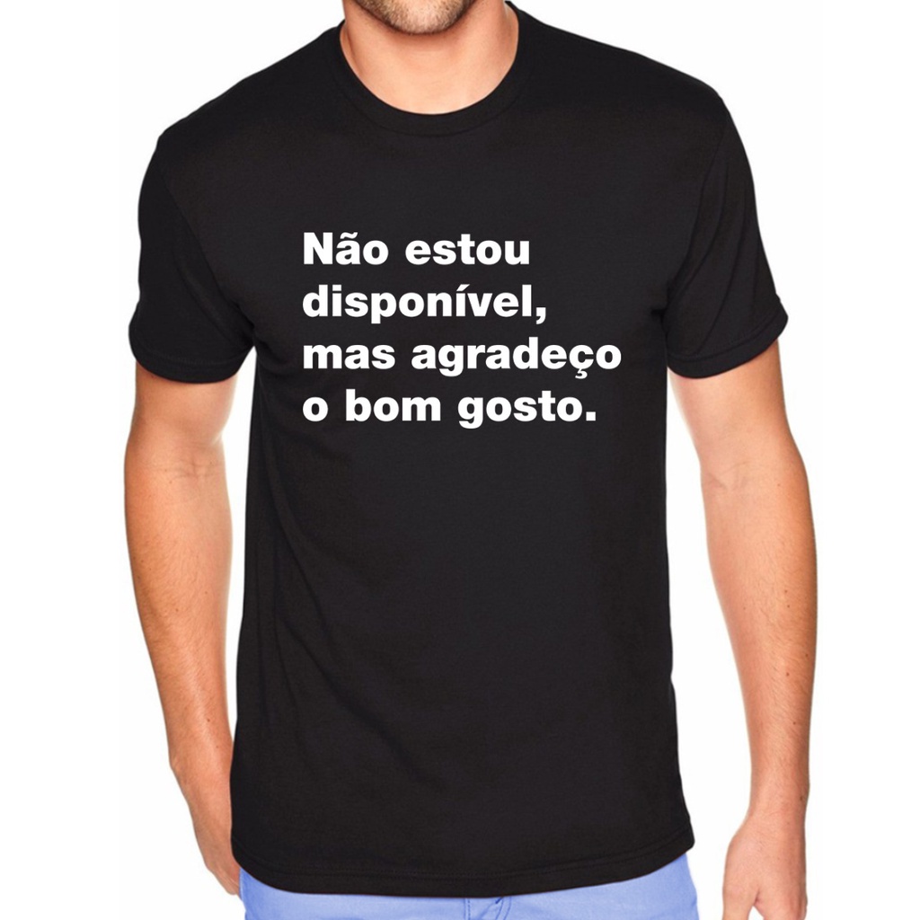 Camiseta Não Estou Disponível Mas Agradeco O Bom Gosto - Camisa Algodão 