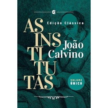 As Institutas | Edição Clássica | Volume Único | João Calvino