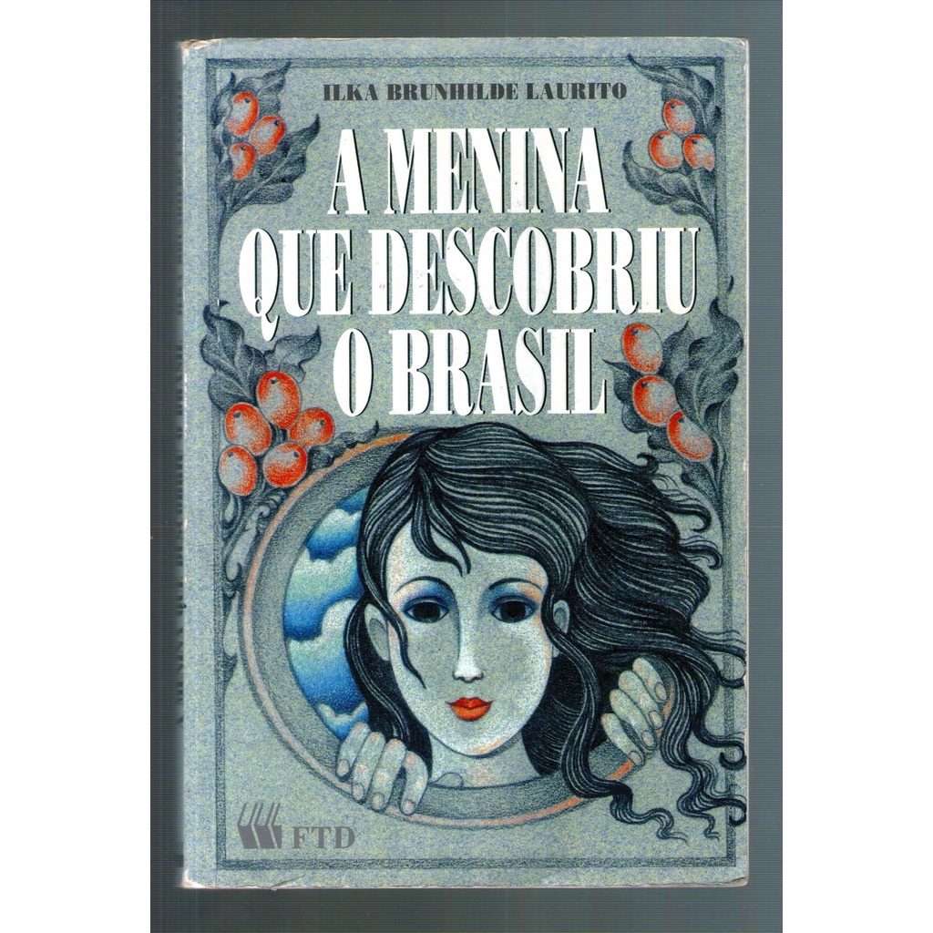 Livro: A Menina que Descobriu o Brasil - Ilka Brunhilde Laurito - FTD ...