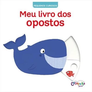 Livro Pequenos Curiosos - Meu Livro Dos Opostos
