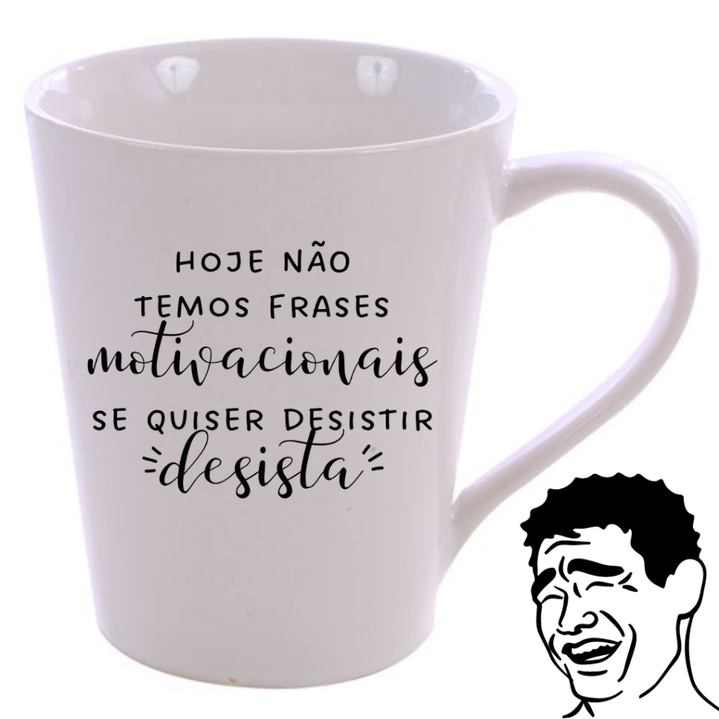 Caneca Xicara de Porcelana Personalizada Hoje Não temos frases motivacionais se quiser desistir desista
