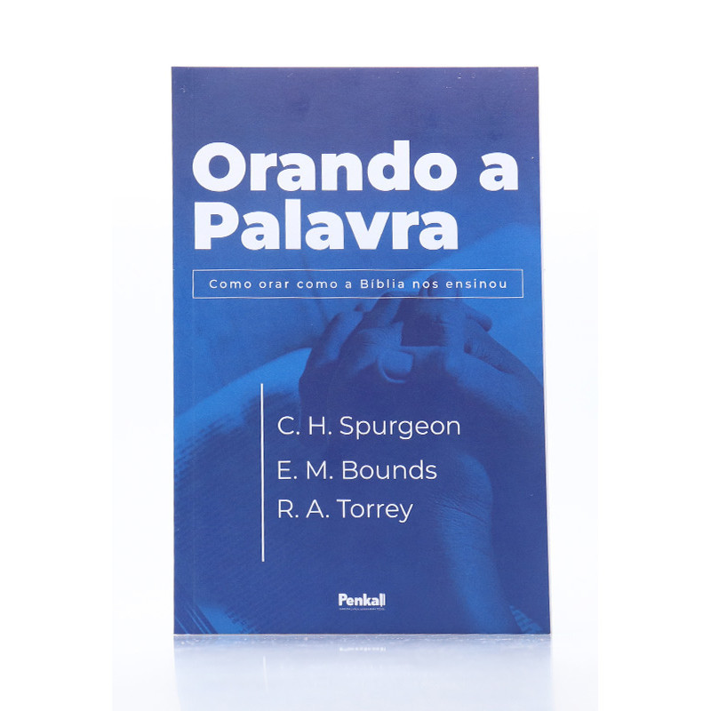Orando a Palavra | Charles Spurgeon, Edward Bounds e R. A. Torrey ...