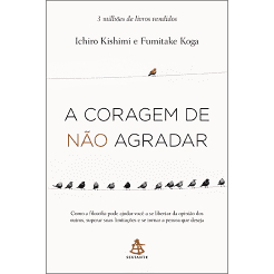 A coragem de não agradar - Ichiro Kishimi