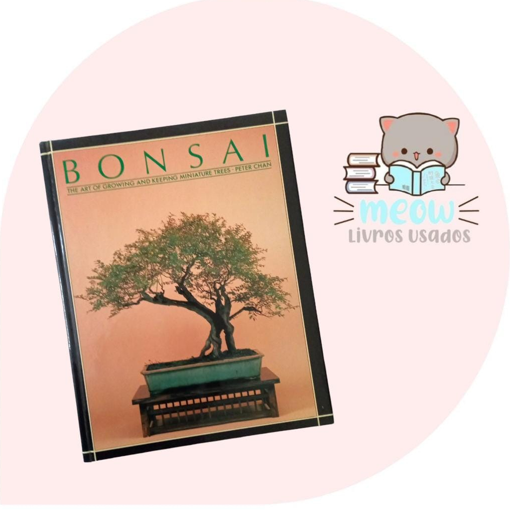 Bonsai The art of growing and keeping miniature trees Peter Chan