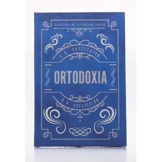 Ortodoxia | Capa Dura | G. K. Chesterton | Texto Integral