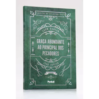 Graça Abundante: Ao Principal dos Pecadores / John Bunyan
