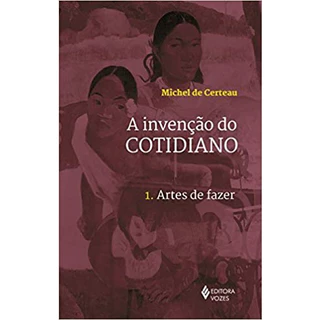 A Invenção do Cotidiano - 1 Artes de Fazer - Michel de Certeau
