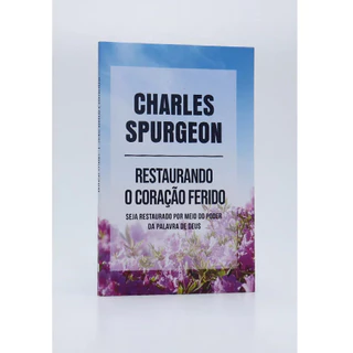 Restaurando o Coração Ferido | Charles Spurgeon