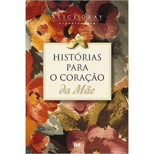 HISTÓRIAS PARA O CORAÇÃO da Mãe - Alice Gray 1ª edição 2005 | Shopee Brasil