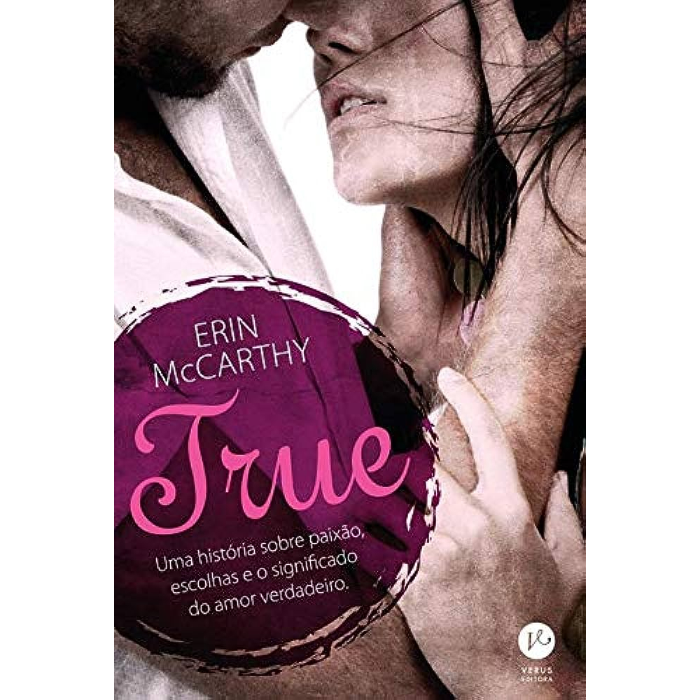 True - Uma História Sobre Paixão, Escolhas E O Significado De Amor  Verdadeiro - Erin Mccarthy
