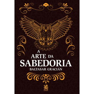 A Arte da Sabedoria - Baltasar Gracían