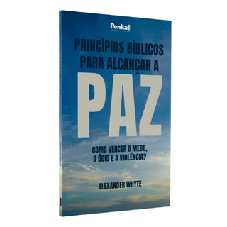 Princípios Bíblicos para Alcançar a Paz | Alexander Whyte Como vencer o medo, o ódio e a violência