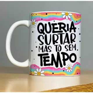 Caneca Personalizada QUERIA SURTA MAIS ESTOU SEM TEMPO Porcelana