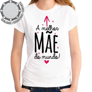 Camiseta A Melhor Mãe Dia das Mães Camisa Personalizada Infantil Juvenil Adulto Baby Look Plus Size Algodão com Poliéster