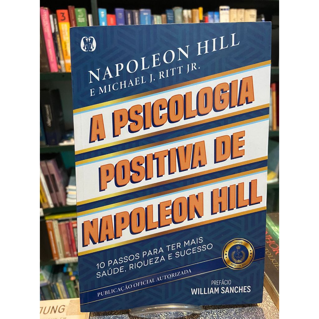 A Psicologia Positiva de Napoleon Hill - Napoleon Hill e Michael J ...